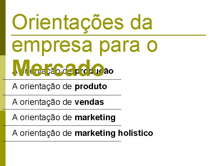 Orientações da empresa para o Mercado A orientação de produção A orientação de produto Orientações da empresa para o Mercado A orientação de produção A orientação de produto