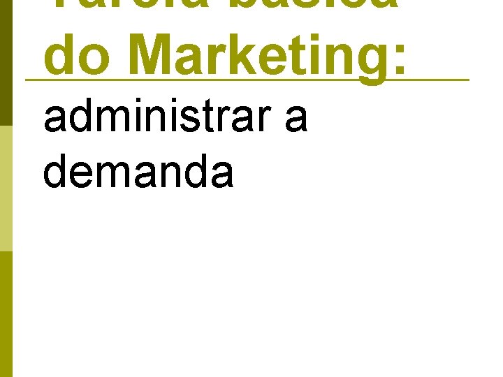 Tarefa básica do Marketing: administrar a demanda Tarefa básica do Marketing: administrar a demanda