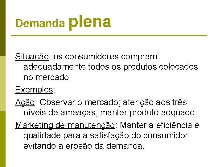 Demanda plena Situação: os consumidores compram adequadamente todos os produtos colocados no mercado. Exemplos: Demanda plena Situação: os consumidores compram adequadamente todos os produtos colocados no mercado. Exemplos: