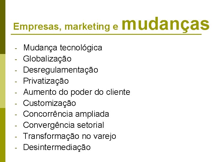 Empresas, marketing e - mudanças Mudança tecnológica Globalização Desregulamentação Privatização Aumento do poder do Empresas, marketing e - mudanças Mudança tecnológica Globalização Desregulamentação Privatização Aumento do poder do