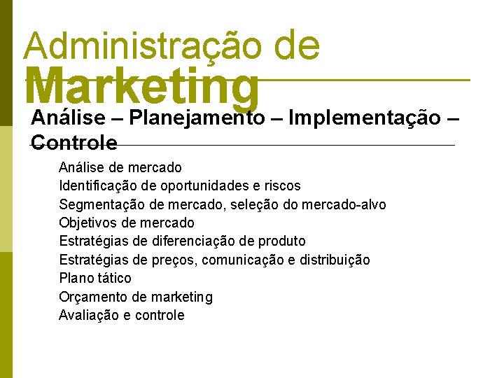Administração de Marketing Análise – Planejamento – Implementação – Controle Análise de mercado Identificação Administração de Marketing Análise – Planejamento – Implementação – Controle Análise de mercado Identificação