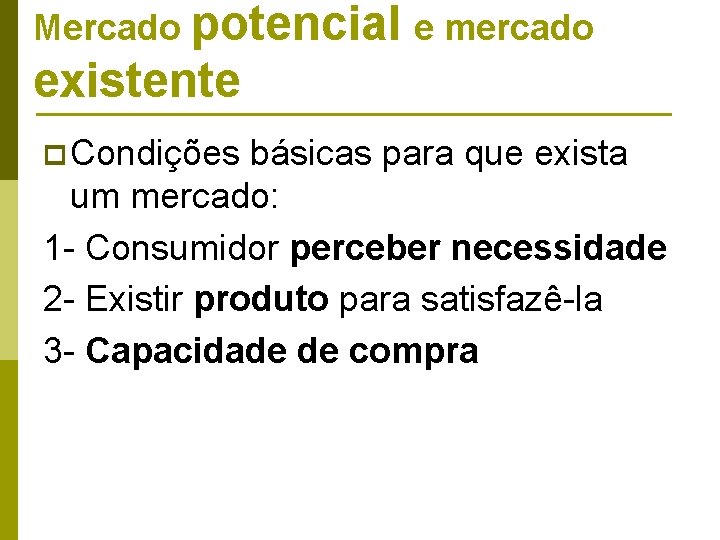 Mercado potencial e mercado existente p Condições básicas para que exista um mercado: 1 Mercado potencial e mercado existente p Condições básicas para que exista um mercado: 1