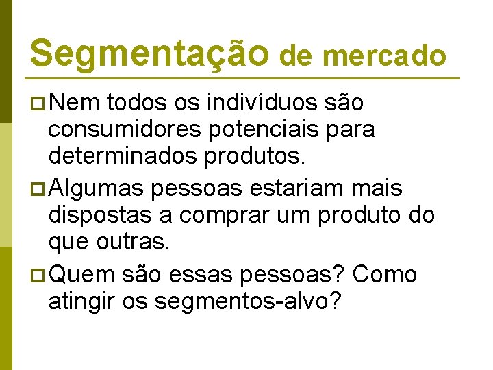 Segmentação de mercado p Nem todos os indivíduos são consumidores potenciais para determinados produtos. Segmentação de mercado p Nem todos os indivíduos são consumidores potenciais para determinados produtos.