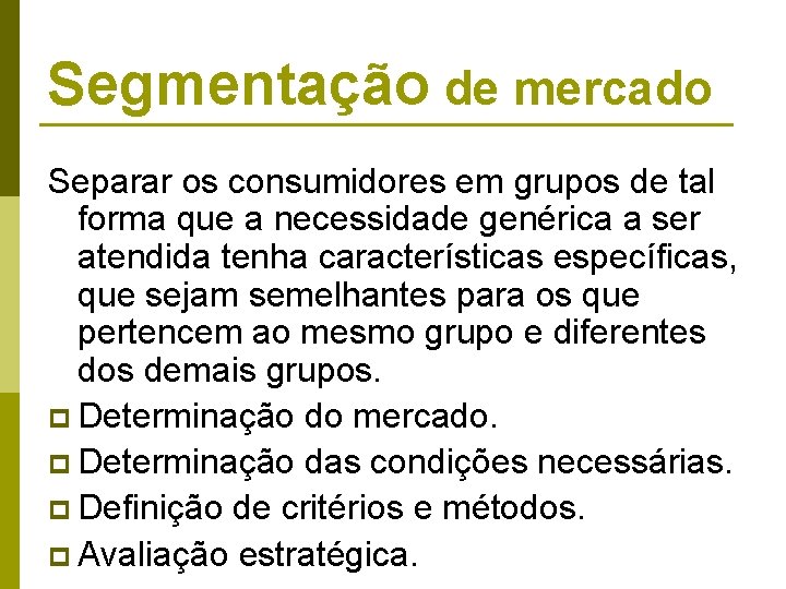 Segmentação de mercado Separar os consumidores em grupos de tal forma que a necessidade Segmentação de mercado Separar os consumidores em grupos de tal forma que a necessidade