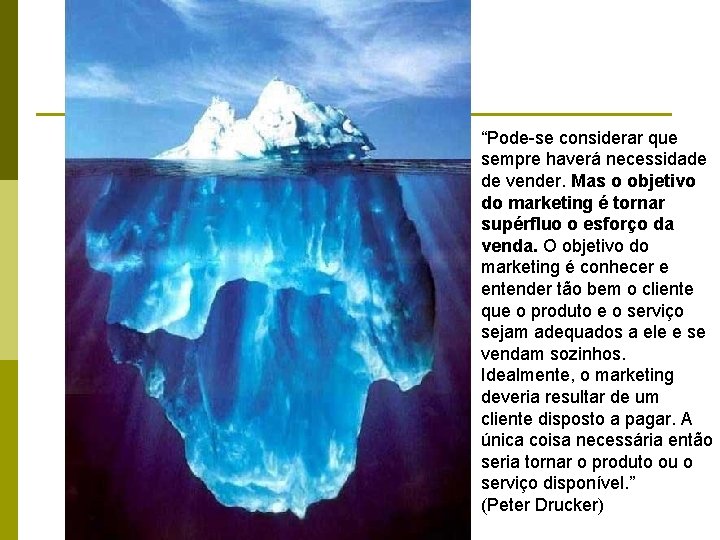 “Pode-se considerar que sempre haverá necessidade de vender. Mas o objetivo do marketing é “Pode-se considerar que sempre haverá necessidade de vender. Mas o objetivo do marketing é