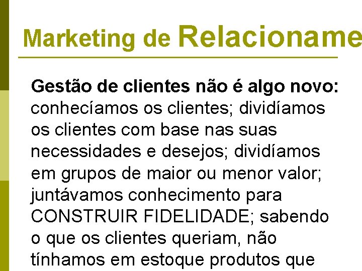 Marketing de Relacioname Gestão de clientes não é algo novo: conhecíamos os clientes; dividíamos Marketing de Relacioname Gestão de clientes não é algo novo: conhecíamos os clientes; dividíamos