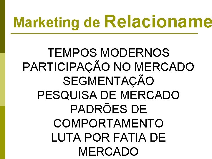 Marketing de Relacioname TEMPOS MODERNOS PARTICIPAÇÃO NO MERCADO SEGMENTAÇÃO PESQUISA DE MERCADO PADRÕES DE Marketing de Relacioname TEMPOS MODERNOS PARTICIPAÇÃO NO MERCADO SEGMENTAÇÃO PESQUISA DE MERCADO PADRÕES DE
