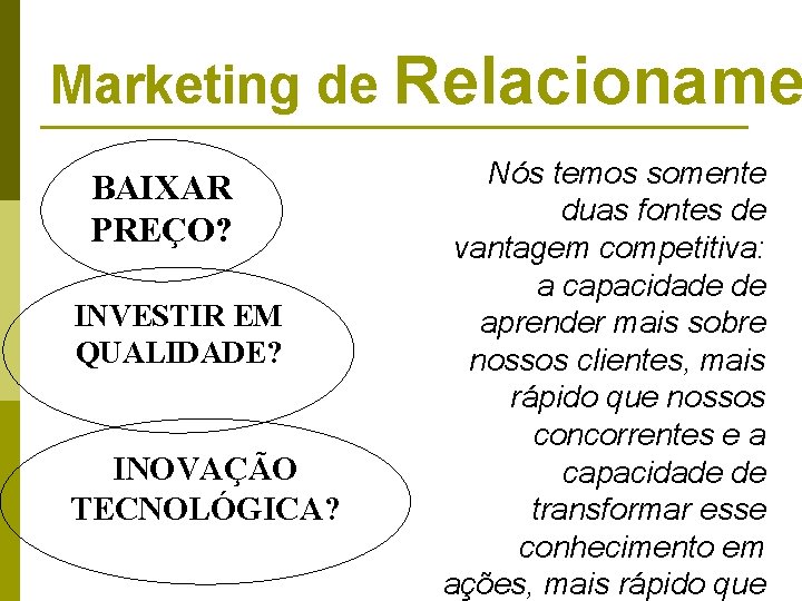 Marketing de Relacioname BAIXAR PREÇO? INVESTIR EM QUALIDADE? INOVAÇÃO TECNOLÓGICA? Nós temos somente duas Marketing de Relacioname BAIXAR PREÇO? INVESTIR EM QUALIDADE? INOVAÇÃO TECNOLÓGICA? Nós temos somente duas