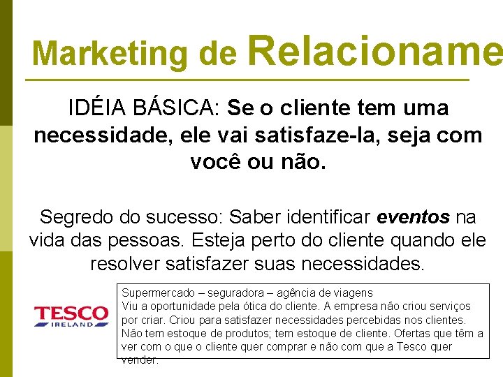 Marketing de Relacioname IDÉIA BÁSICA: Se o cliente tem uma necessidade, ele vai satisfaze-la, Marketing de Relacioname IDÉIA BÁSICA: Se o cliente tem uma necessidade, ele vai satisfaze-la,