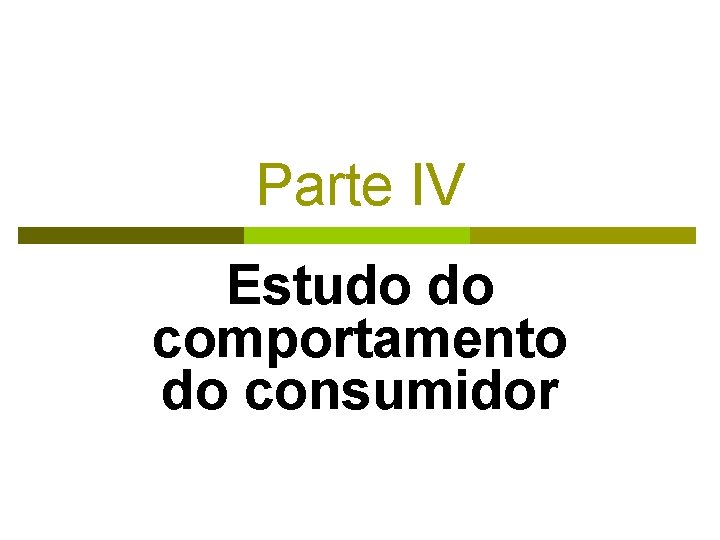 Parte IV Estudo do comportamento do consumidor Parte IV Estudo do comportamento do consumidor