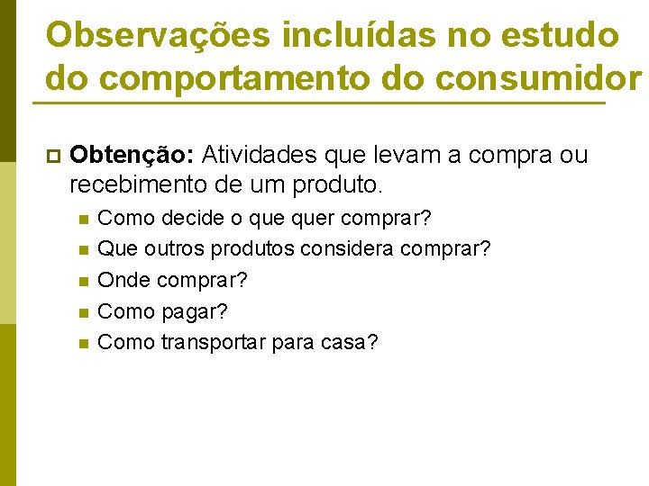 Observações incluídas no estudo do comportamento do consumidor p Obtenção: Atividades que levam a Observações incluídas no estudo do comportamento do consumidor p Obtenção: Atividades que levam a