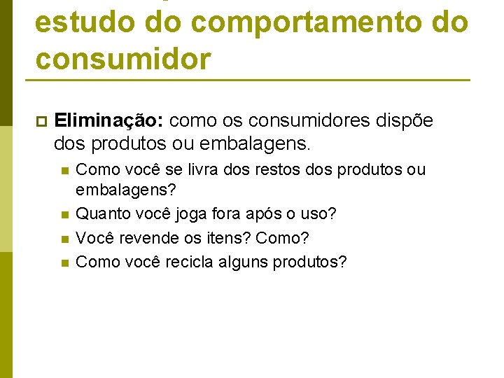 estudo do comportamento do consumidor p Eliminação: como os consumidores dispõe dos produtos ou estudo do comportamento do consumidor p Eliminação: como os consumidores dispõe dos produtos ou