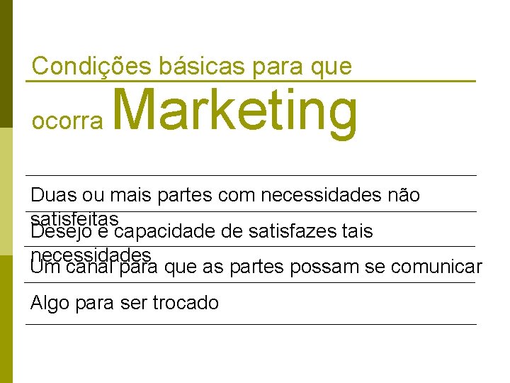 Condições básicas para que ocorra Marketing Duas ou mais partes com necessidades não satisfeitas Condições básicas para que ocorra Marketing Duas ou mais partes com necessidades não satisfeitas
