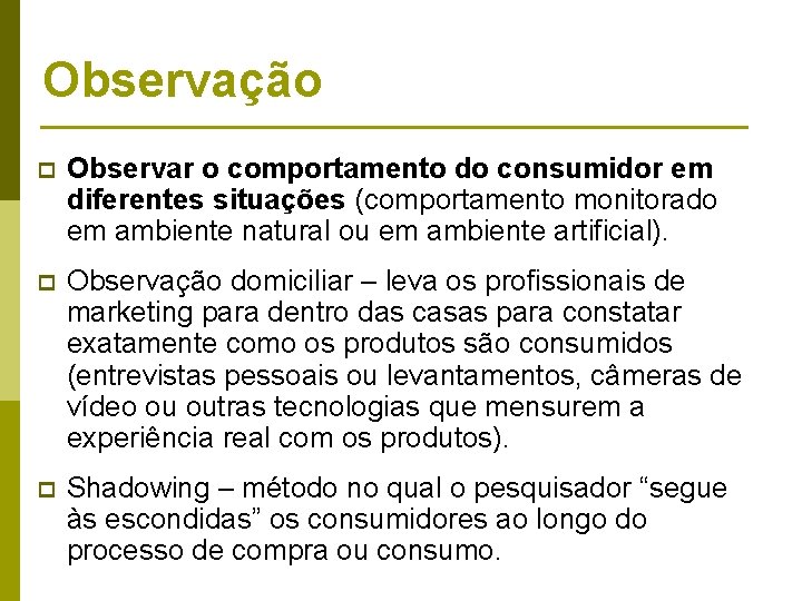 Observação p Observar o comportamento do consumidor em diferentes situações (comportamento monitorado em ambiente Observação p Observar o comportamento do consumidor em diferentes situações (comportamento monitorado em ambiente