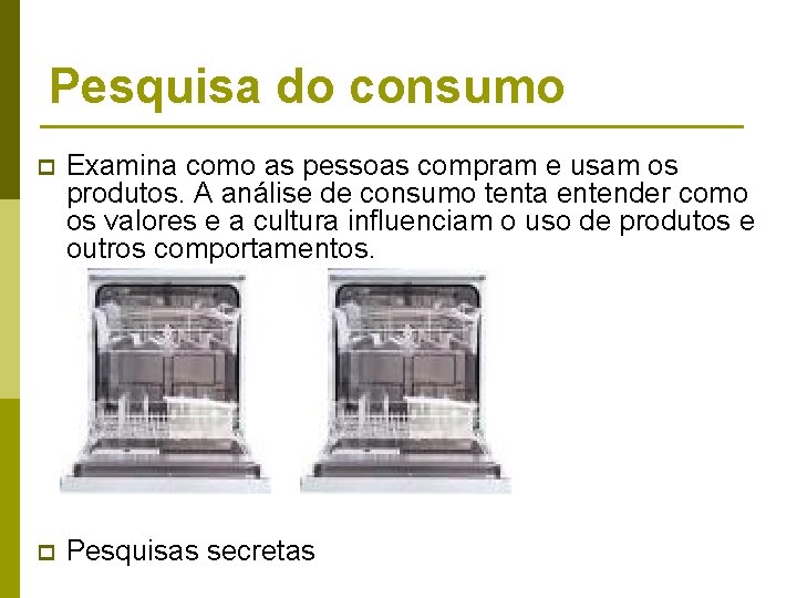 Pesquisa do consumo p Examina como as pessoas compram e usam os produtos. A Pesquisa do consumo p Examina como as pessoas compram e usam os produtos. A