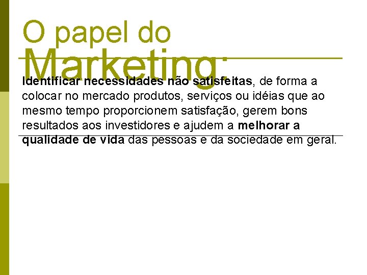O papel do Marketing: Identificar necessidades não satisfeitas, de forma a colocar no mercado O papel do Marketing: Identificar necessidades não satisfeitas, de forma a colocar no mercado