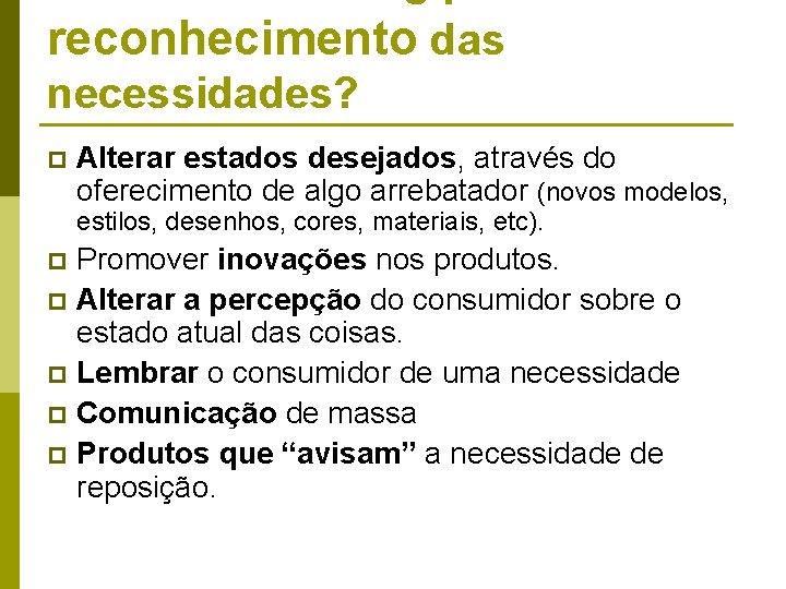 reconhecimento das necessidades? p Alterar estados desejados, através do oferecimento de algo arrebatador (novos reconhecimento das necessidades? p Alterar estados desejados, através do oferecimento de algo arrebatador (novos