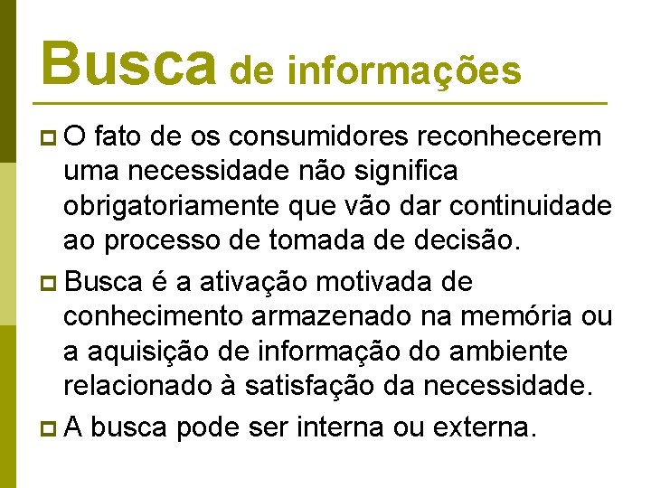 Busca de informações p. O fato de os consumidores reconhecerem uma necessidade não significa Busca de informações p. O fato de os consumidores reconhecerem uma necessidade não significa