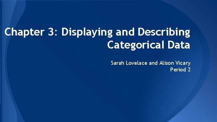 Chapter 3: Displaying and Describing Categorical Data Sarah Lovelace and Alison Vicary Period 2