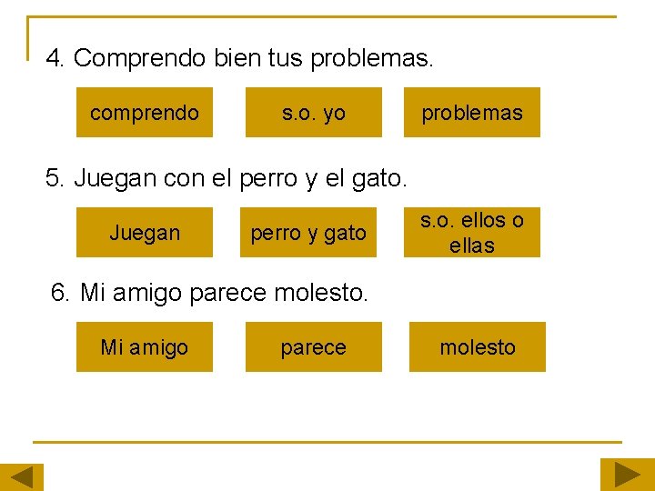 4. Comprendo bien tus problemas. comprendo s. o. yo problemas 5. Juegan con el 4. Comprendo bien tus problemas. comprendo s. o. yo problemas 5. Juegan con el