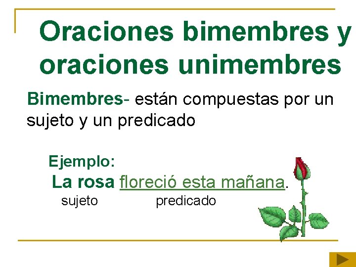 Oraciones bimembres y oraciones unimembres Bimembres- están compuestas por un sujeto y un predicado Oraciones bimembres y oraciones unimembres Bimembres- están compuestas por un sujeto y un predicado