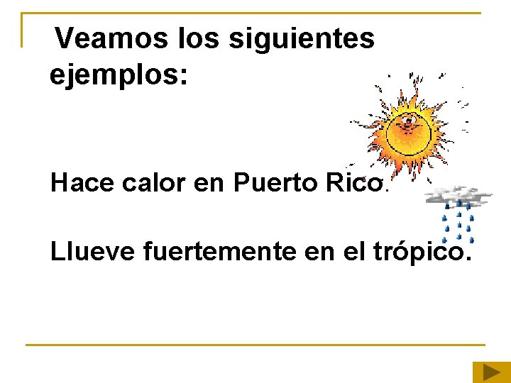 Veamos los siguientes ejemplos: Hace calor en Puerto Rico. Llueve fuertemente en el trópico. Veamos los siguientes ejemplos: Hace calor en Puerto Rico. Llueve fuertemente en el trópico.