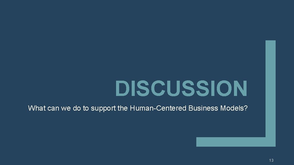 DISCUSSION What can we do to support the Human-Centered Business Models? 13 