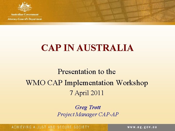 CAP IN AUSTRALIA Presentation to the WMO CAP Implementation Workshop 7 April 2011 Greg