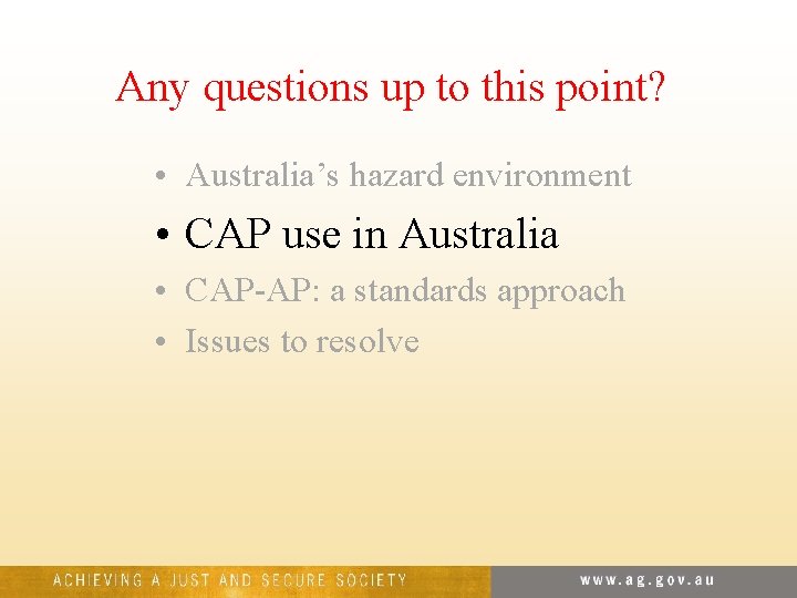 Any questions up to this point? • Australia’s hazard environment • CAP use in