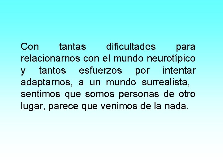 Con tantas dificultades para relacionarnos con el mundo neurotípico y tantos esfuerzos por intentar