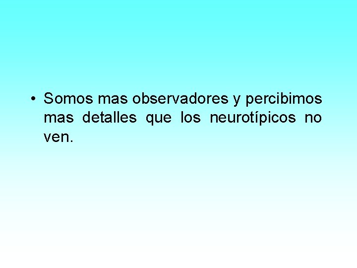  • Somos mas observadores y percibimos mas detalles que los neurotípicos no ven.