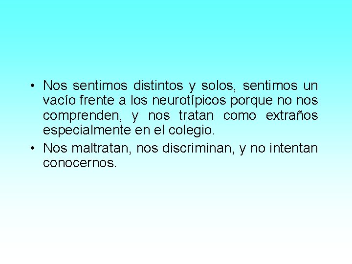  • Nos sentimos distintos y solos, sentimos un vacío frente a los neurotípicos