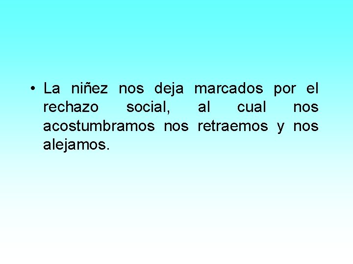  • La niñez nos deja marcados por el rechazo social, al cual nos