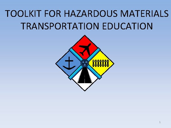 TOOLKIT FOR HAZARDOUS MATERIALS TRANSPORTATION EDUCATION 1 TOOLKIT FOR HAZARDOUS MATERIALS TRANSPORTATION EDUCATION 1