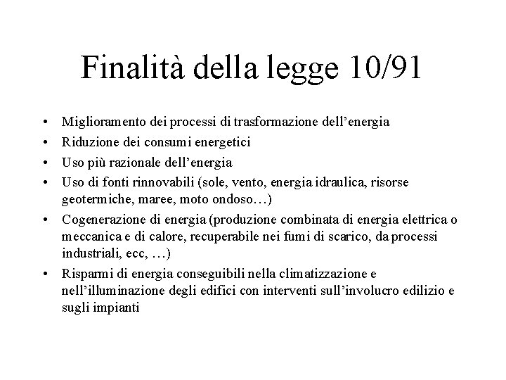 Finalità della legge 10/91 • • Miglioramento dei processi di trasformazione dell’energia Riduzione dei