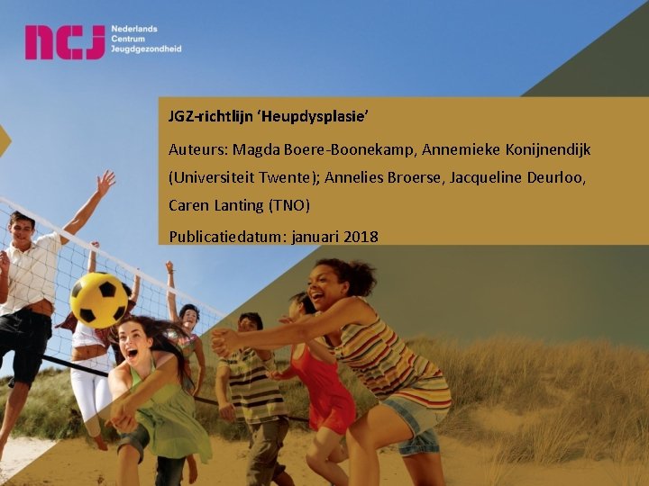 JGZ-richtlijn ‘Heupdysplasie’ Auteurs: Magda Boere-Boonekamp, Annemieke Konijnendijk (Universiteit Twente); Annelies Broerse, Jacqueline Deurloo, Caren