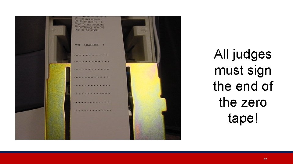 All judges must sign the end of the zero tape! 17 