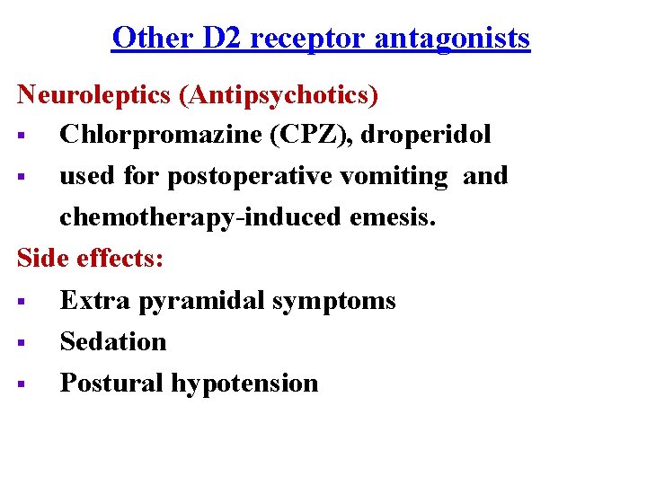 Other D 2 receptor antagonists Neuroleptics (Antipsychotics) § Chlorpromazine (CPZ), droperidol § used for