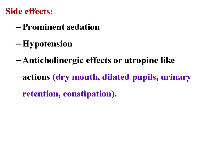 Side effects: – Prominent sedation – Hypotension – Anticholinergic effects or atropine like actions