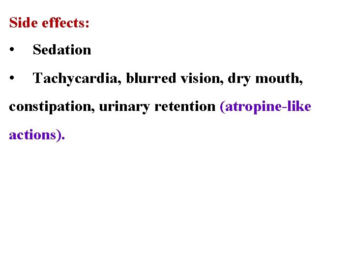 Side effects: • Sedation • Tachycardia, blurred vision, dry mouth, constipation, urinary retention (atropine-like