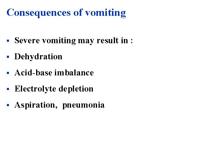 Consequences of vomiting § Severe vomiting may result in : § Dehydration § Acid-base