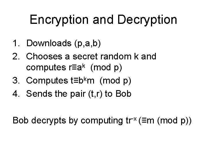 Encryption and Decryption 1. Downloads (p, a, b) 2. Chooses a secret random k Encryption and Decryption 1. Downloads (p, a, b) 2. Chooses a secret random k