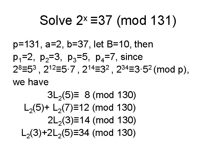 Solve 2 x ≡ 37 (mod 131) p=131, a=2, b=37, let B=10, then p Solve 2 x ≡ 37 (mod 131) p=131, a=2, b=37, let B=10, then p