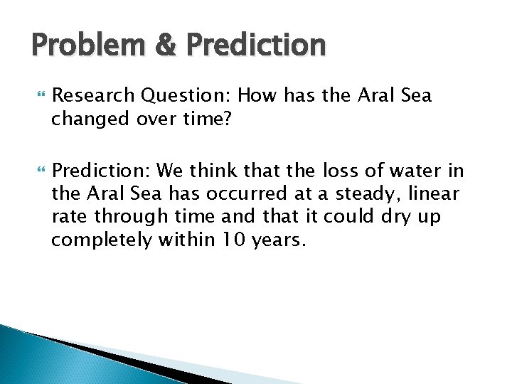 Problem & Prediction Research Question: How has the Aral Sea changed over time? Prediction: