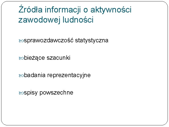 Źródła informacji o aktywności zawodowej ludności sprawozdawczość statystyczna bieżące szacunki badania reprezentacyjne spisy powszechne