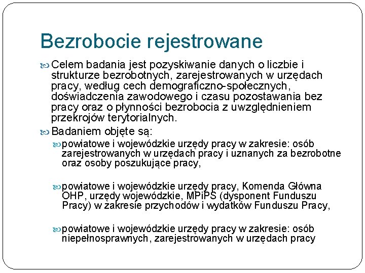 Bezrobocie rejestrowane Celem badania jest pozyskiwanie danych o liczbie i strukturze bezrobotnych, zarejestrowanych w