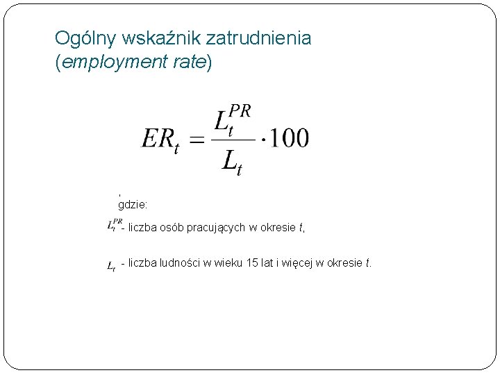  Ogólny wskaźnik zatrudnienia (employment rate) , gdzie: - liczba osób pracujących w okresie