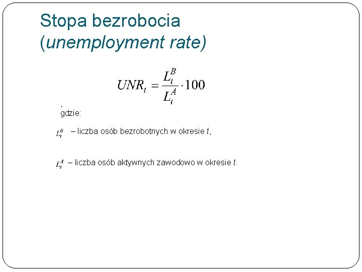 Stopa bezrobocia (unemployment rate) , gdzie: – liczba osób bezrobotnych w okresie t, –