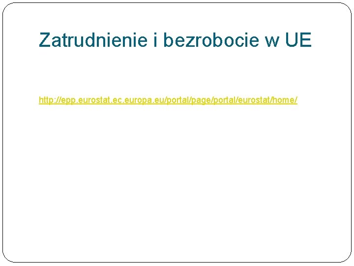 Zatrudnienie i bezrobocie w UE http: //epp. eurostat. ec. europa. eu/portal/page/portal/eurostat/home/ 