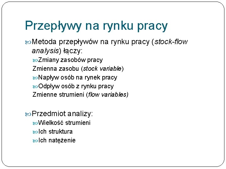 Przepływy na rynku pracy Metoda przepływów na rynku pracy (stock-flow analysis) łączy: Zmiany zasobów